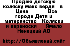 Продаю детскую коляску макс верди 3 в 1 › Цена ­ 9 500 - Все города Дети и материнство » Коляски и переноски   . Ямало-Ненецкий АО